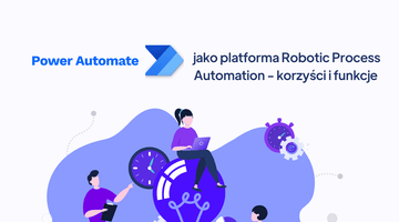 Microsoft Power Automate jako platforma Robotic Process Automation - korzyści i funkcje