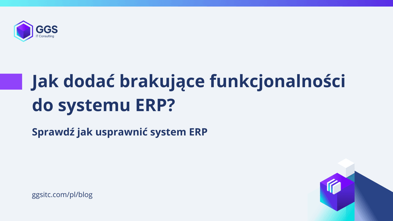 Jak usprawnić procesy i dodać funkcjonalności w systemie ERP