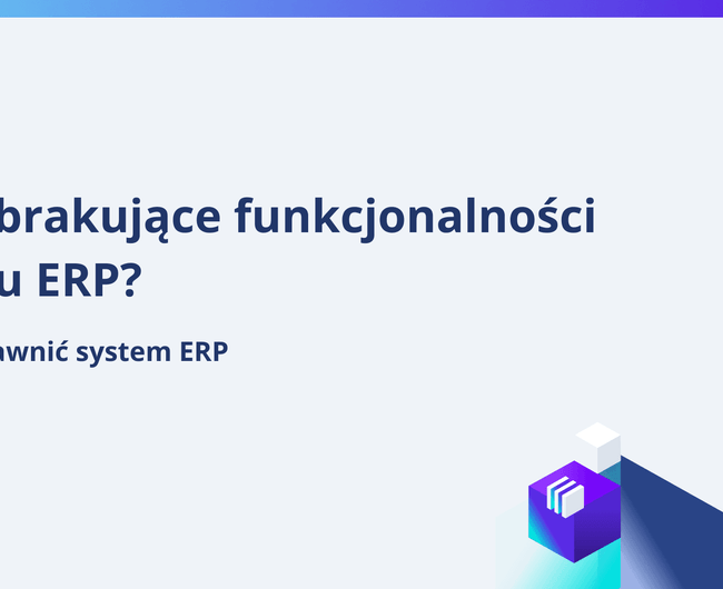 Jak usprawnić procesy i dodać funkcjonalności w systemie ERP